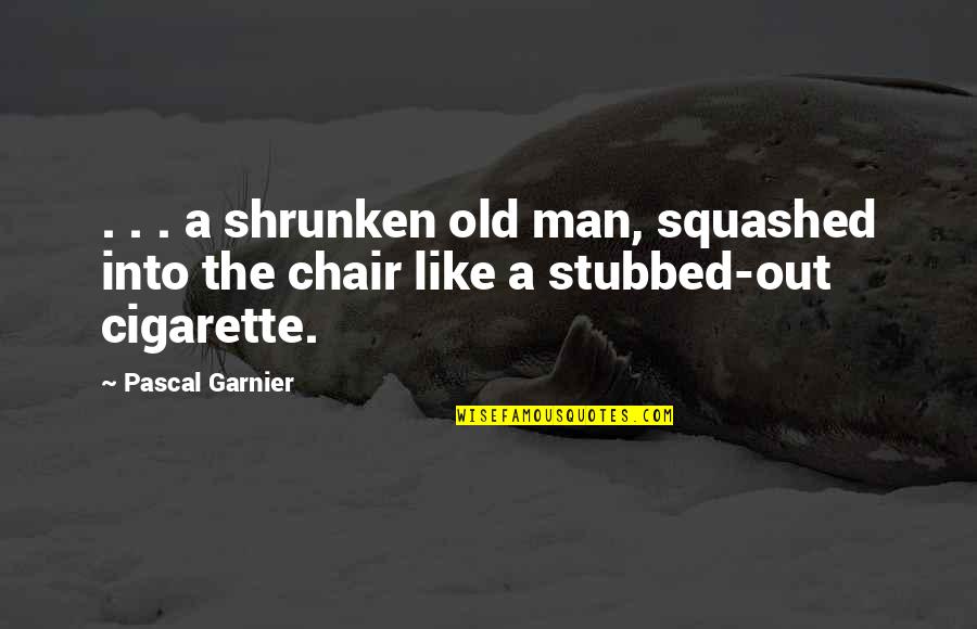 Expedite Synonym Quotes By Pascal Garnier: . . . a shrunken old man, squashed