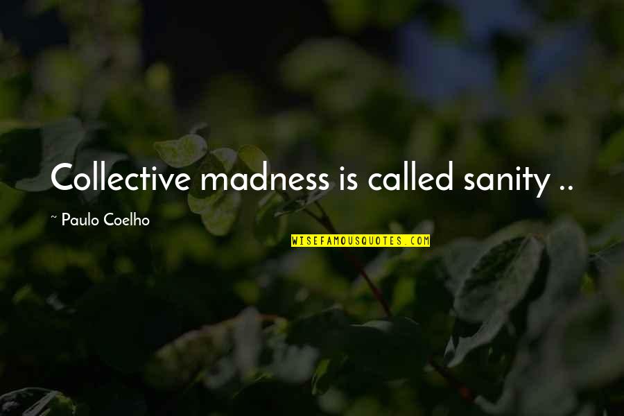 Expedited Us Passport Quotes By Paulo Coelho: Collective madness is called sanity .. Expedited Us Passport Quotes By Paulo Coelho: Collective madness is called sanity ..