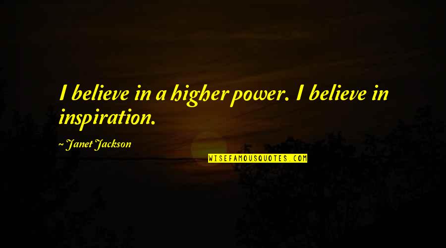 Expedites Quotes By Janet Jackson: I believe in a higher power. I believe