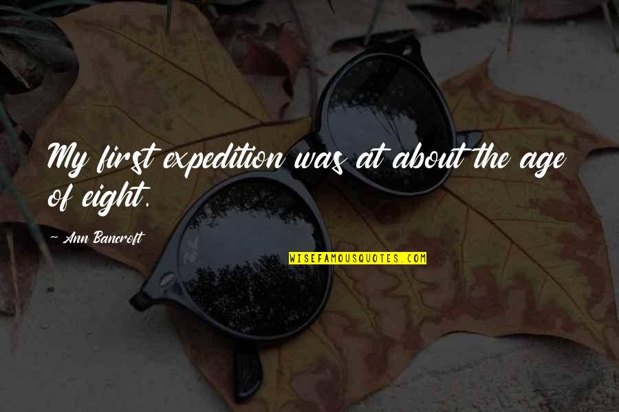 Expedition Quotes By Ann Bancroft: My first expedition was at about the age