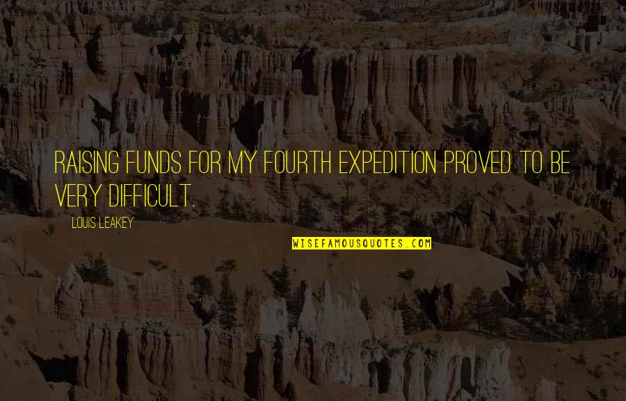 Expedition Quotes By Louis Leakey: Raising funds for my fourth expedition proved to