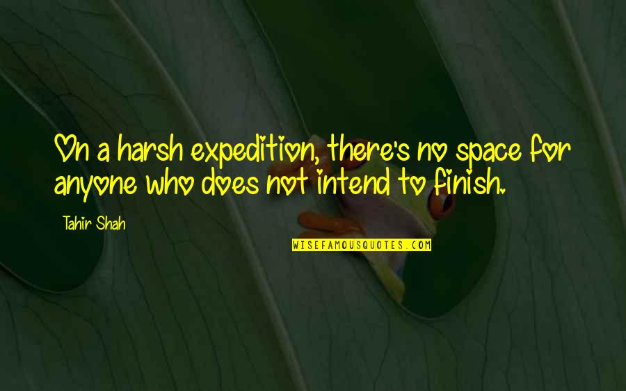 Expedition Quotes By Tahir Shah: On a harsh expedition, there's no space for