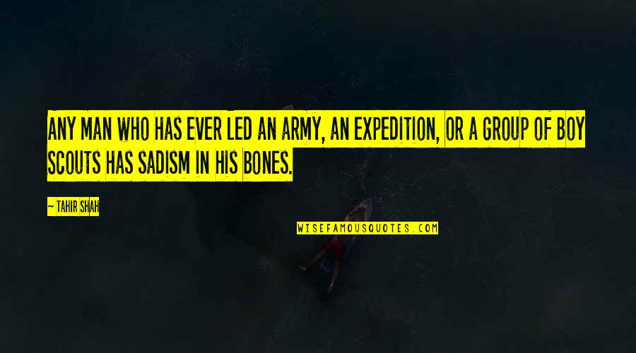 Expedition Quotes By Tahir Shah: Any man who has ever led an army,