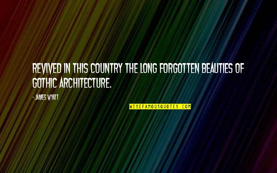 Expedition Unknown Quotes By James Wyatt: Revived in this country the long forgotten beauties