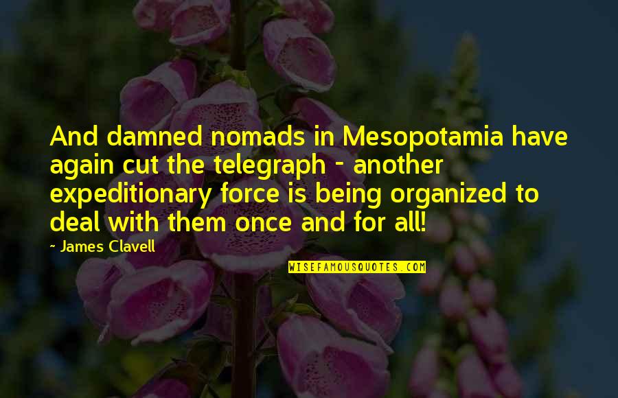 Expeditionary Force Quotes By James Clavell: And damned nomads in Mesopotamia have again cut