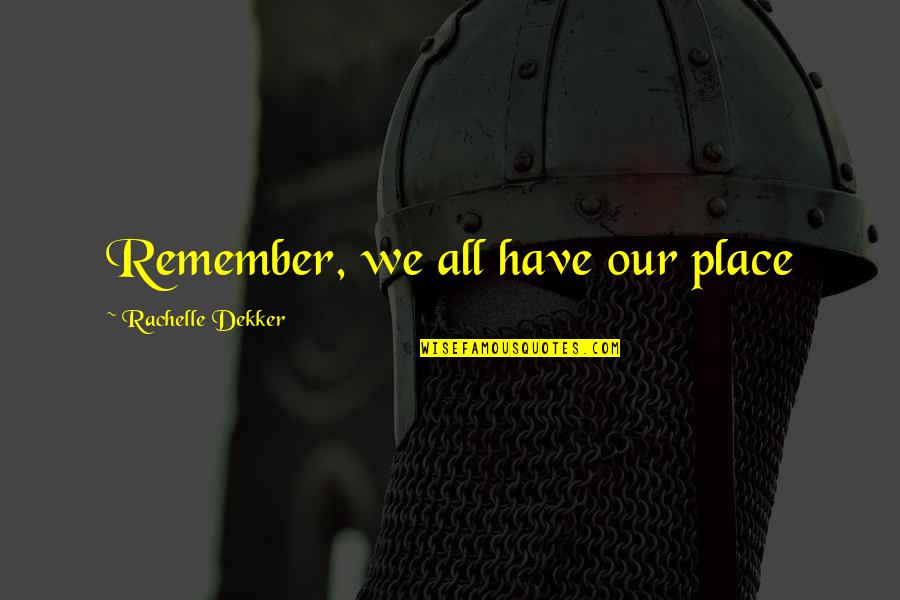 Expeditionary Force Quotes By Rachelle Dekker: Remember, we all have our place Expeditionary Force Quotes By Rachelle Dekker: Remember, we all have our place
