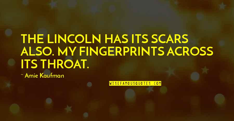 Expeditionary Learning Quotes By Amie Kaufman: THE LINCOLN HAS ITS SCARS ALSO. MY FINGERPRINTS