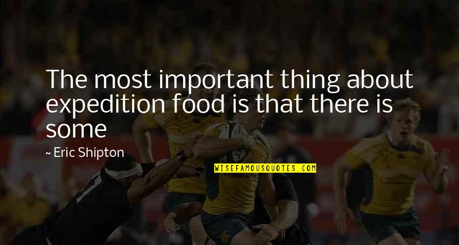 Expeditions Quotes By Eric Shipton: The most important thing about expedition food is