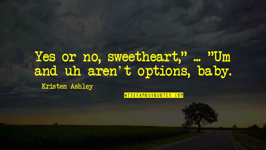 Expeditions Quotes By Kristen Ashley: Yes or no, sweetheart," ... "Um and uh