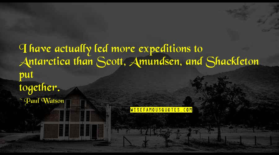 Expeditions Quotes By Paul Watson: I have actually led more expeditions to Antarctica
