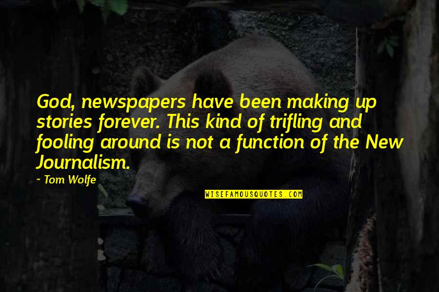 Expeditions Quotes By Tom Wolfe: God, newspapers have been making up stories forever.