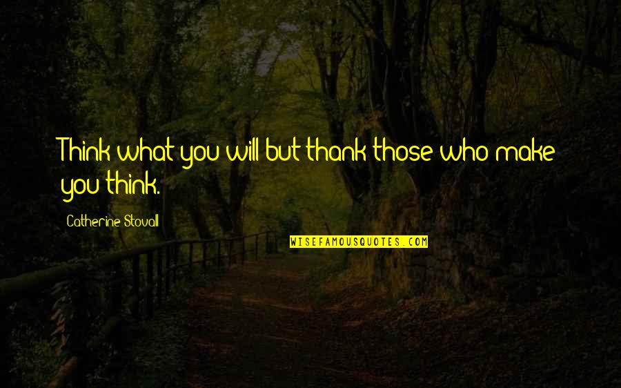 Expeditor Quotes By Catherine Stovall: Think what you will but thank those who