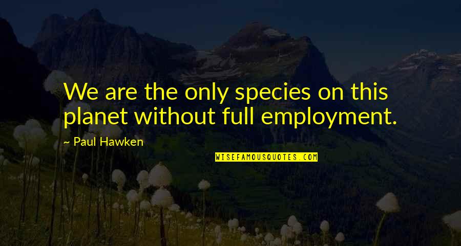 Expelex Quotes By Paul Hawken: We are the only species on this planet