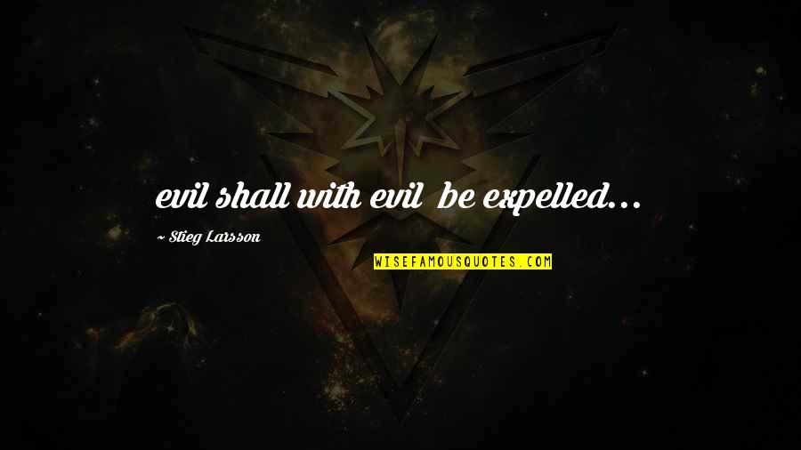 Expelled Quotes By Stieg Larsson: evil shall with evil be expelled...