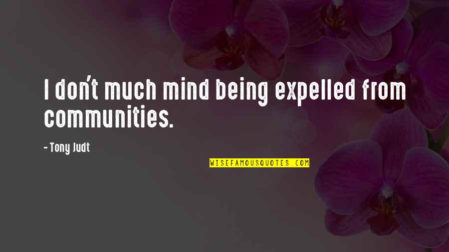 Expelled Quotes By Tony Judt: I don't much mind being expelled from communities.