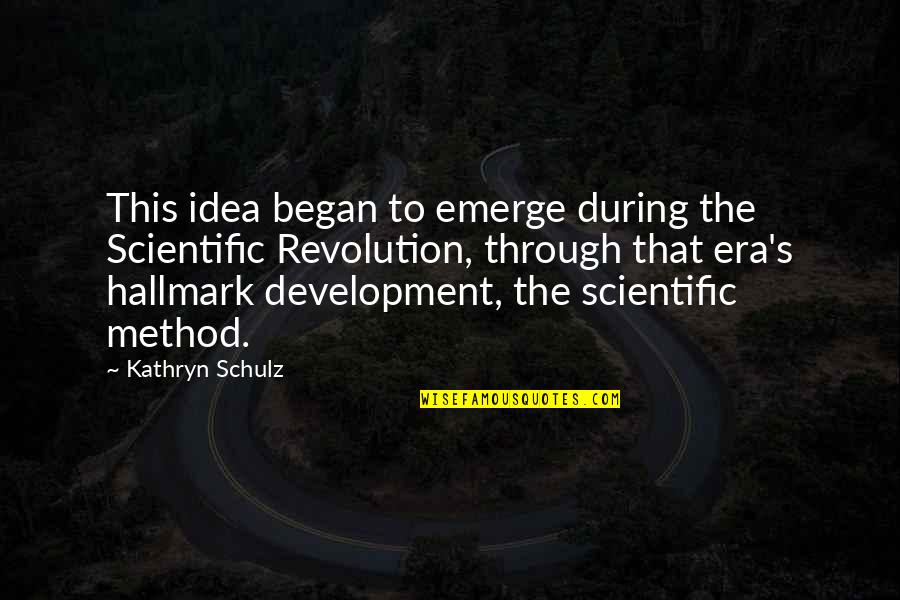 Expelling A Member Quotes By Kathryn Schulz: This idea began to emerge during the Scientific