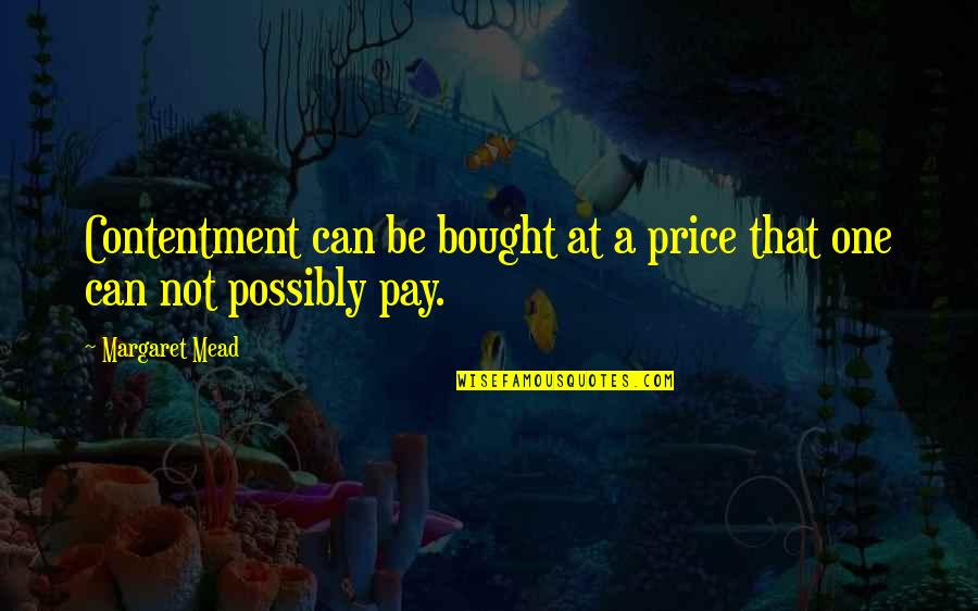 Expences Quotes By Margaret Mead: Contentment can be bought at a price that