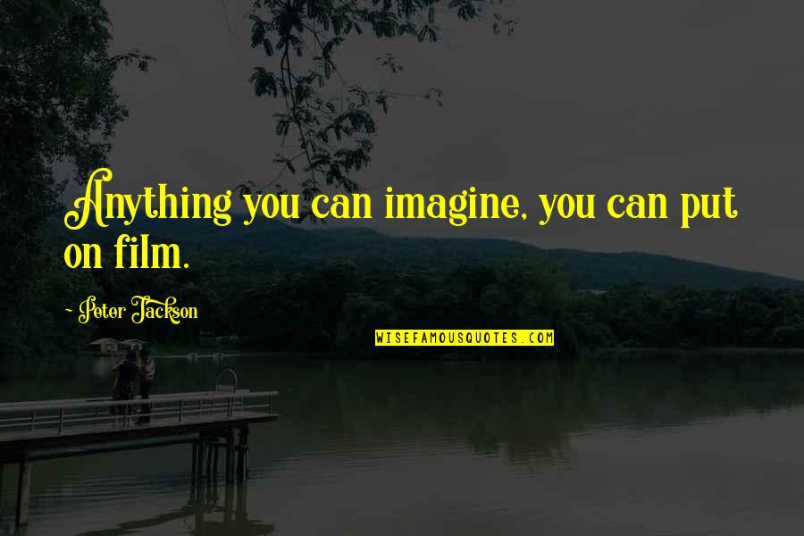 Expences Quotes By Peter Jackson: Anything you can imagine, you can put on