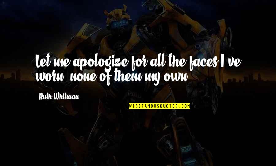 Expences Quotes By Ruth Whitman: Let me apologize for all the faces I've