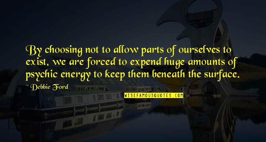 Expend Quotes By Debbie Ford: By choosing not to allow parts of ourselves