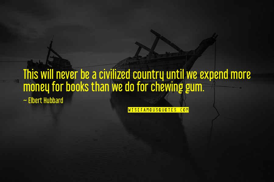 Expend Quotes By Elbert Hubbard: This will never be a civilized country until Expend Quotes By Elbert Hubbard: This will never be a civilized country until