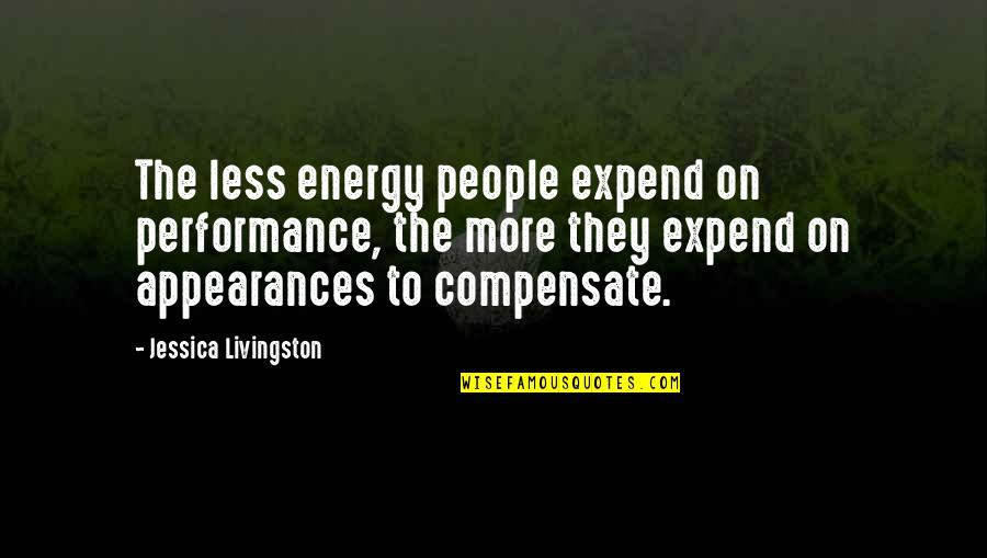 Expend Quotes By Jessica Livingston: The less energy people expend on performance, the