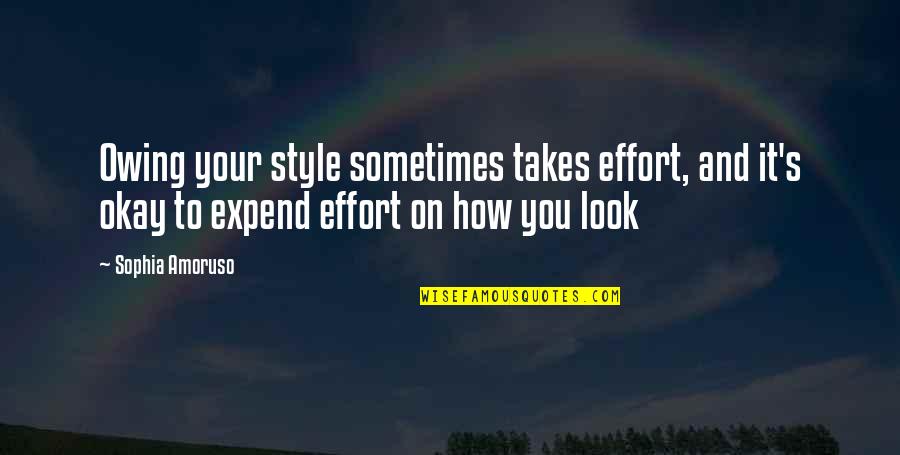 Expend Quotes By Sophia Amoruso: Owing your style sometimes takes effort, and it's