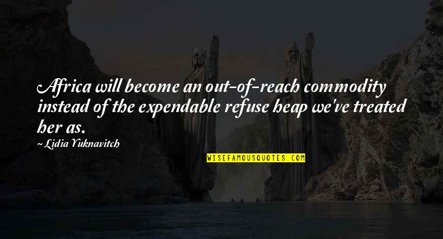 Expendable 2 Quotes By Lidia Yuknavitch: Africa will become an out-of-reach commodity instead of