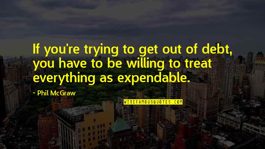 Expendable 2 Quotes By Phil McGraw: If you're trying to get out of debt,