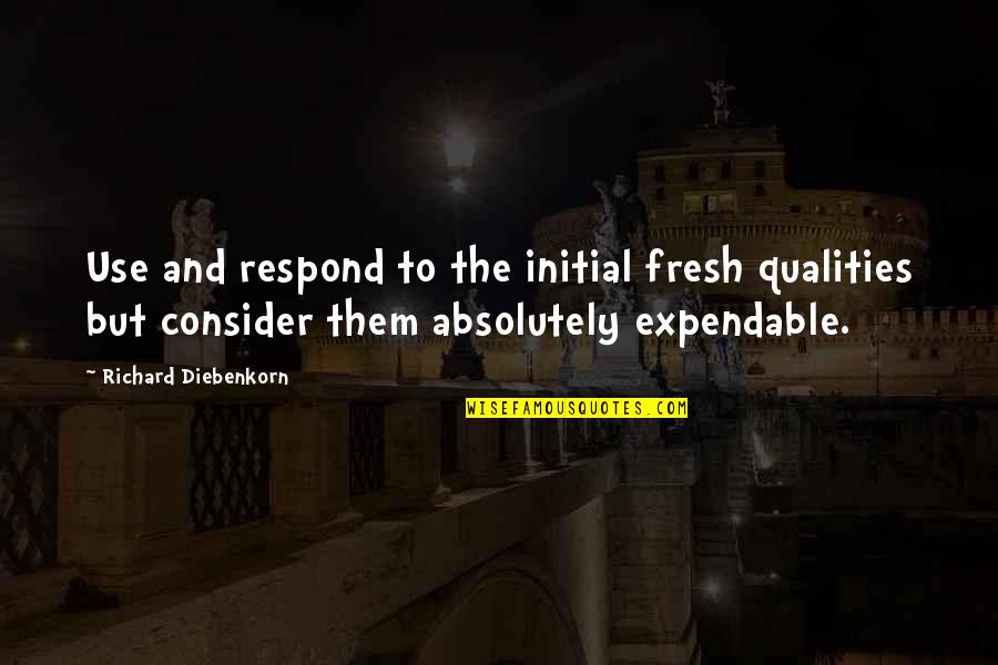 Expendable 2 Quotes By Richard Diebenkorn: Use and respond to the initial fresh qualities