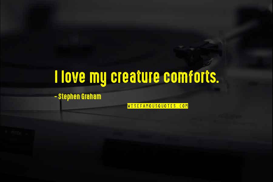 Expendable Famous Quotes By Stephen Graham: I love my creature comforts.