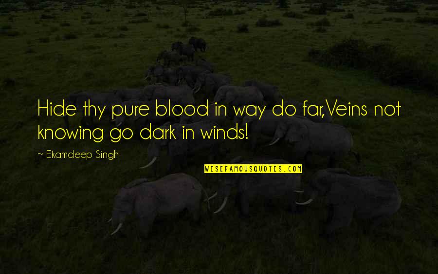 Expended Budget Quotes By Ekamdeep Singh: Hide thy pure blood in way do far,Veins