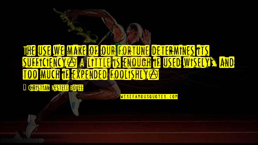Expended Quotes By Christian Nestell Bovee: The use we make of our fortune determines Expended Quotes By Christian Nestell Bovee: The use we make of our fortune determines