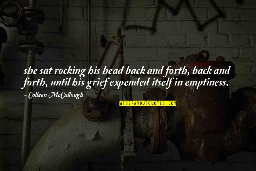 Expended Quotes By Colleen McCullough: she sat rocking his head back and forth, Expended Quotes By Colleen McCullough: she sat rocking his head back and forth,