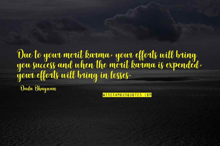 Expended Quotes By Dada Bhagwan: Due to your merit karma, your efforts will