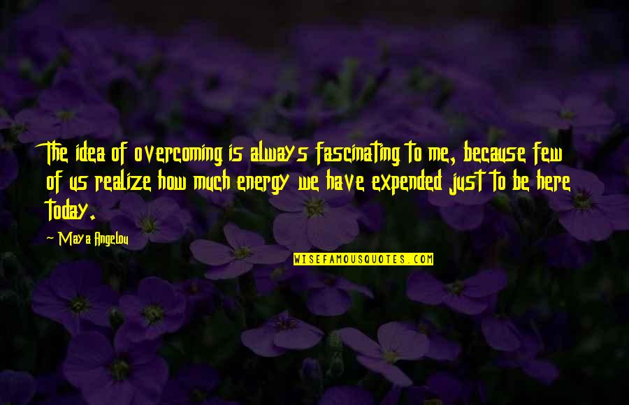 Expended Quotes By Maya Angelou: The idea of overcoming is always fascinating to Expended Quotes By Maya Angelou: The idea of overcoming is always fascinating to