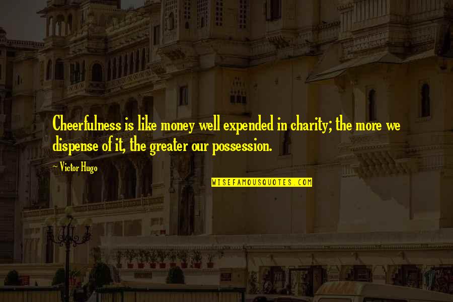 Expended Quotes By Victor Hugo: Cheerfulness is like money well expended in charity; Expended Quotes By Victor Hugo: Cheerfulness is like money well expended in charity;