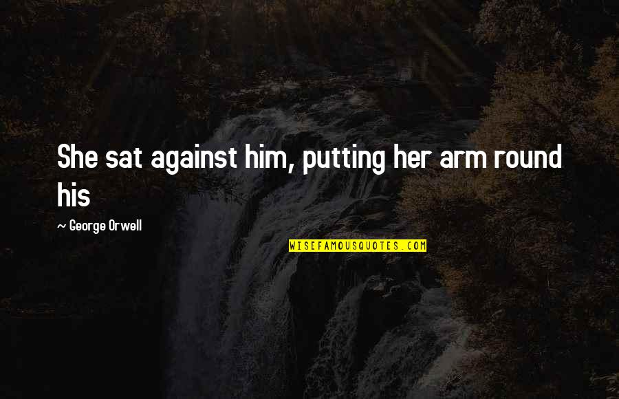 Expended Synonyms Quotes By George Orwell: She sat against him, putting her arm round