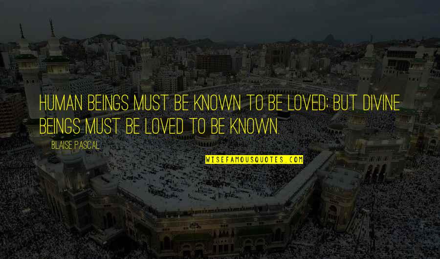 Expending Funds Quotes By Blaise Pascal: Human beings must be known to be loved;