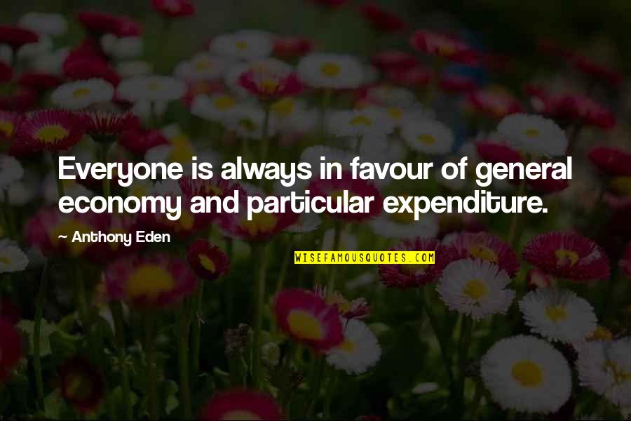 Expenditure Quotes By Anthony Eden: Everyone is always in favour of general economy