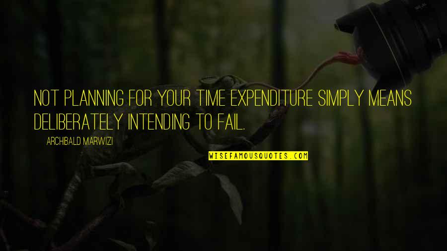 Expenditure Quotes By Archibald Marwizi: Not planning for your time expenditure simply means