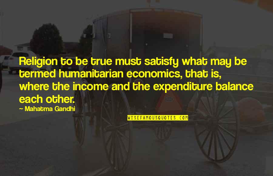 Expenditure Quotes By Mahatma Gandhi: Religion to be true must satisfy what may