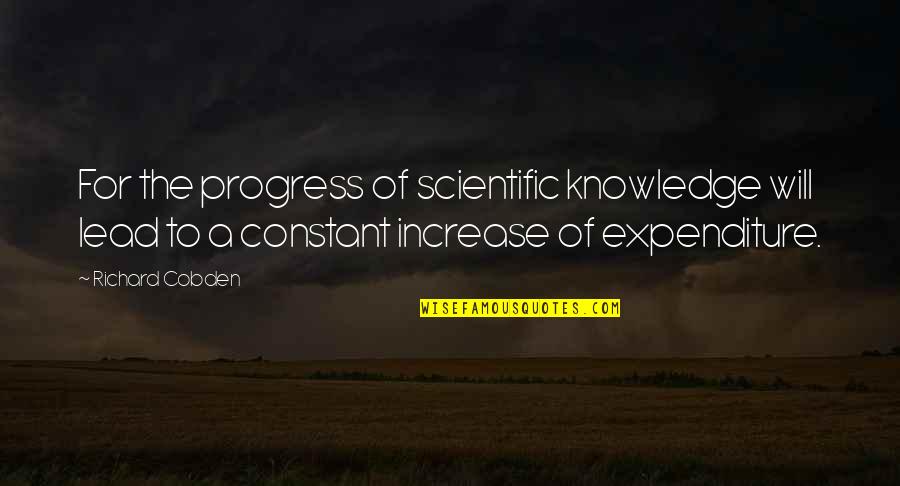 Expenditure Quotes By Richard Cobden: For the progress of scientific knowledge will lead