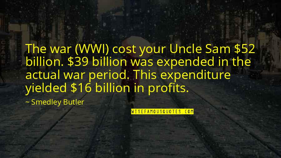 Expenditure Quotes By Smedley Butler: The war (WWI) cost your Uncle Sam $52