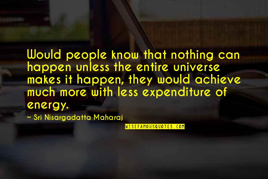 Expenditure Quotes By Sri Nisargadatta Maharaj: Would people know that nothing can happen unless