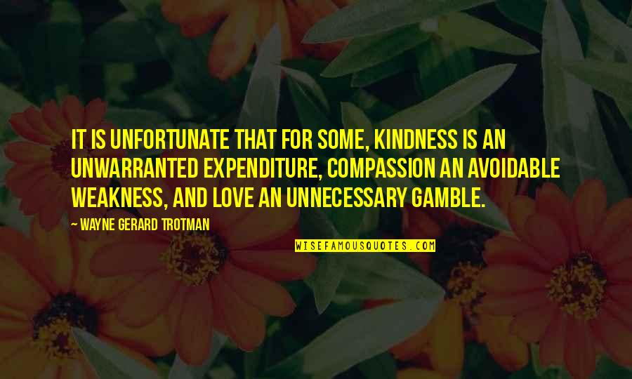 Expenditure Quotes By Wayne Gerard Trotman: It is unfortunate that for some, kindness is