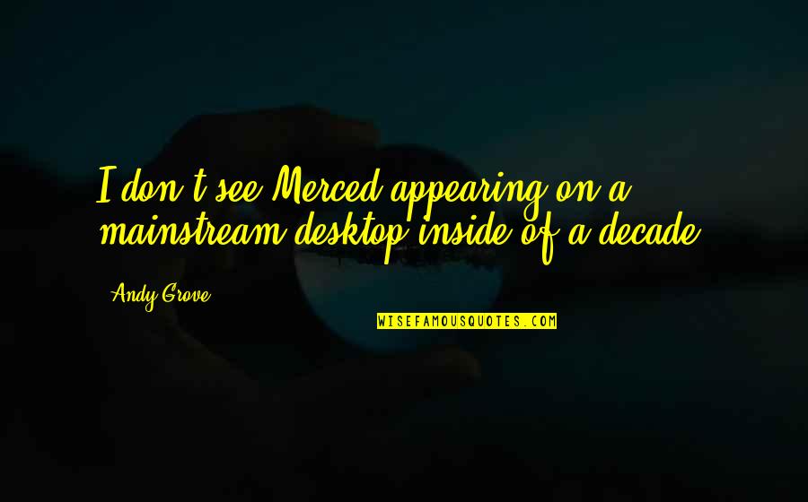 Expenditures In Tagalog Quotes By Andy Grove: I don't see Merced appearing on a mainstream