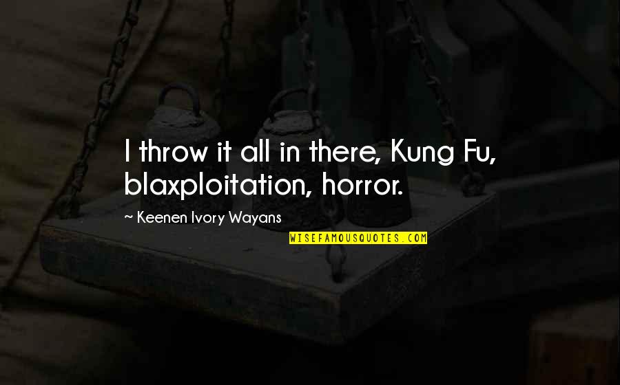Expends Products Quotes By Keenen Ivory Wayans: I throw it all in there, Kung Fu, Expends Products Quotes By Keenen Ivory Wayans: I throw it all in there, Kung Fu,