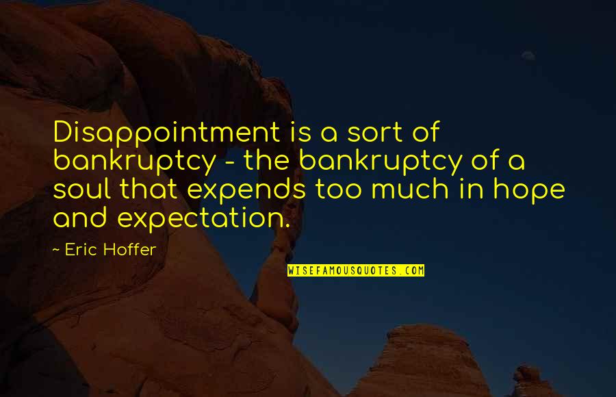Expends Quotes By Eric Hoffer: Disappointment is a sort of bankruptcy - the
