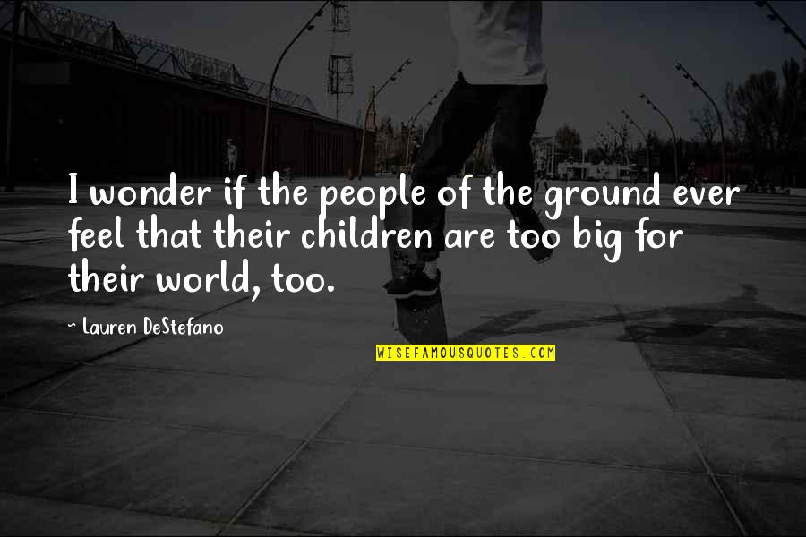 Expensas Comunes Quotes By Lauren DeStefano: I wonder if the people of the ground